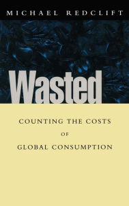Title: Wasted: Counting the costs of global consumption / Edition 1, Author: Michael Redclift