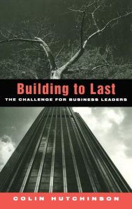 Title: Building to Last: The challenge for business leaders / Edition 1, Author: Colin Hutchinson