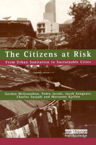 Title: The Citizens at Risk: From Urban Sanitation to Sustainable Cities / Edition 1, Author: Gordon McGranahan