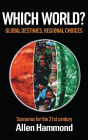 Which World: Global Destinies, Regional Choices - Scenarios for the 21st Century