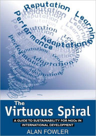 Title: The Virtuous Spiral: A Guide to Sustainability for NGOs in International Development / Edition 1, Author: Alan Fowler
