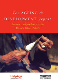 Title: The Ageing and Development Report: Poverty, Independence and the World's Older People, Author: Judith Randel