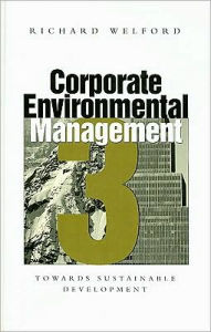 Title: Corporate Environmental Management 3: Towards sustainable development / Edition 1, Author: Richard Welford