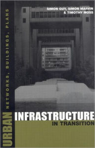 Title: Urban Infrastructure in Transition: Networks, Buildings and Plans, Author: Timothy Moss