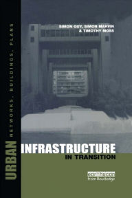 Title: Urban Infrastructure in Transition: Networks, Buildings and Plans / Edition 1, Author: Timothy Moss