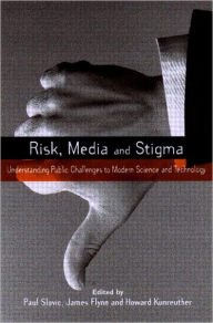 Title: Risk, Media and Stigma: Understanding Public Challenges to Modern Science and Technology / Edition 1, Author: Paul Slovic