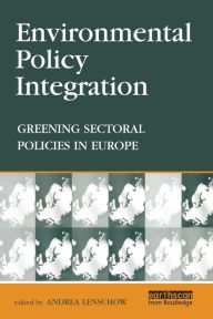 Title: Environmental Policy Integration: Greening Sectoral Policies in Europe, Author: Andrea Lenschow