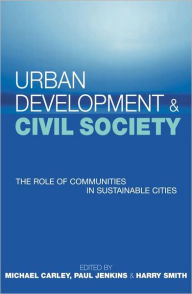 Title: Urban Development and Civil Society: The Role of Communities in Sustainable Cities, Author: Michael Carley