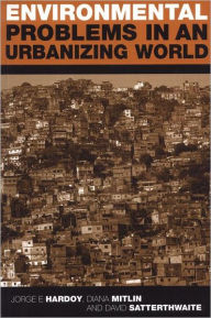 Title: Environmental Problems in an Urbanizing World: Finding Solutions in Cities in Africa, Asia and Latin America / Edition 2, Author: Jorge E. Hardoy