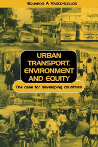 Title: Urban Transport Environment and Equity: The Case for Developing Countries / Edition 1, Author: Eduardo Alcantara Vasconcellos