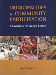 Title: Municipalities and Community Participation: A Sourcebook for Capacity Building, Author: Janelle Plummer