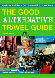 Title: The Good Alternative Travel Guide: Exciting Holidays for Responsible Travellers, Author: Mark Mann