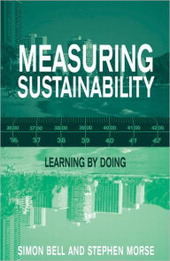 Title: Measuring Sustainability: Learning From Doing / Edition 1, Author: Simon Bell