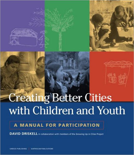 Creating Better Cities with Children and Youth: A Manual for Participation / Edition 1