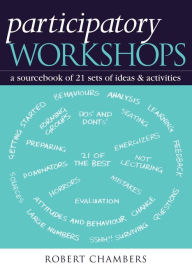 Title: Participatory Workshops: A Sourcebook of 21 Sets of Ideas and Activities / Edition 1, Author: Robert Chambers