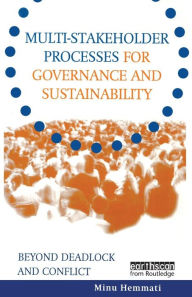 Title: Multi-stakeholder Processes for Governance and Sustainability: Beyond Deadlock and Conflict / Edition 1, Author: Minu Hemmati