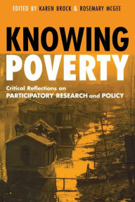 Title: Knowing Poverty: Critical Reflections on Participatory Research and Policy / Edition 1, Author: Rosemary McGee