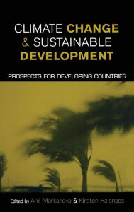 Title: Climate Change and Sustainable Development: Prospects for Developing Countries / Edition 1, Author: Anil Markandya