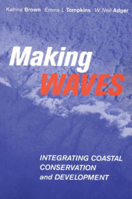 Title: Making Waves: Integrating Coastal Conservation and Development / Edition 1, Author: Katrina Brown