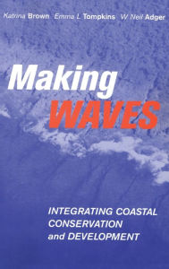 Title: Making Waves: Integrating Coastal Conservation and Development / Edition 1, Author: Katrina Brown