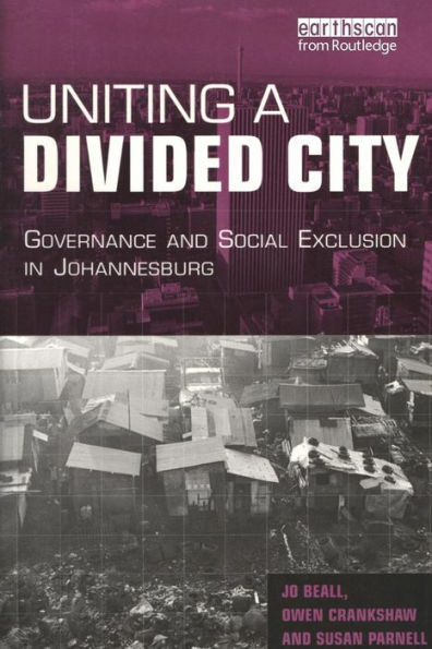 Uniting a Divided City: Governance and Social Exclusion in Johannesburg / Edition 1