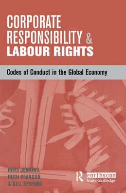 Corporate Responsibility and Labour Rights: Codes of Conduct in the Global Economy / Edition 1