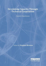 Title: Developing Capacity Through Technical Cooperation: Country Experiences, Author: Stephen Browne