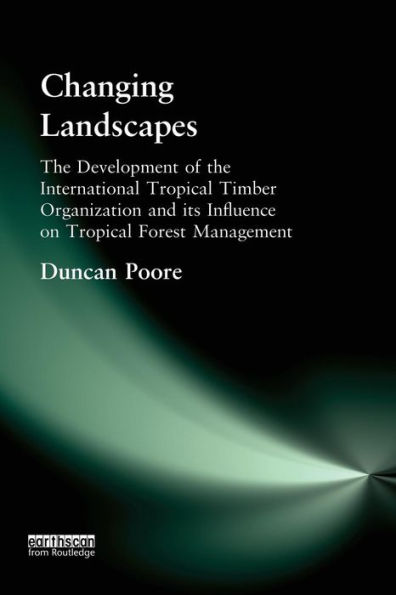 Changing Landscapes: The Development of the International Tropical Timber Organization and Its Influence on Tropical Forest Management