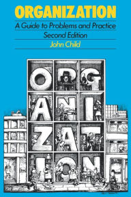 Title: Organization: A Guide To Problems and Practice / Edition 2, Author: John Child