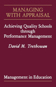 Title: Managing with Appraisal: Achieving Quality Schools through Performance Management, Author: David M Trethowan