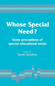 Title: Whose Special Need?: Some Perceptions of Special Educational Needs, Author: Sarah A Sandow