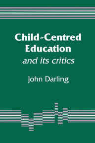 Title: Child-Centred Education: And Its Critics, Author: John E M Darling