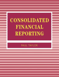 Title: Consolidated Financial Reporting / Edition 1, Author: Paul A Taylor