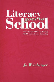 Title: Literacy Goes to School: The Parents' Role in Young Children's Literacy Learning / Edition 1, Author: Jo Garber