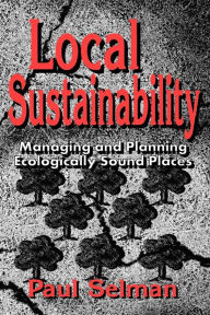 Title: Local Sustainability: Managing and Planning Ecologically Sound Places, Author: Paul Selman