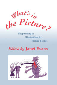 Title: What's in the Picture?: Responding to Illustrations in Picture Books / Edition 1, Author: Janet Evans