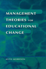 Title: Management Theories for Educational Change / Edition 1, Author: Keith Morrison