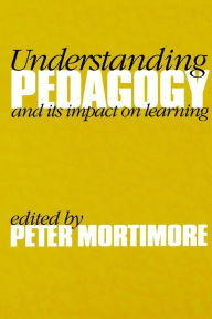 Title: Understanding Pedagogy: And Its Impact on Learning / Edition 1, Author: Peter Mortimore