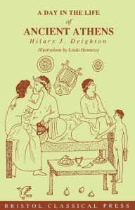 Title: A Day in the Life of Ancient Athens, Author: Hilary J. Deighton