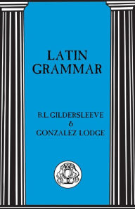 Title: Latin Grammar / Edition 1, Author: B. L. Gildersleeve