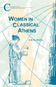 Title: Women in Classical Athens / Edition 1, Author: Sue Blundell