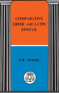 Title: Comparative Greek and Latin Syntax, Author: R. Moore