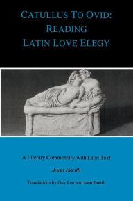 Title: Catullus to Ovid: Reading Latin Love Elegy, Author: Guy Lee