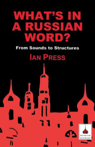 Title: What's in a Russian Word?: From Sounds to Structures, Author: Ian Press