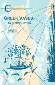 Title: Greek Vases: An Introduction, Author: Elizabeth Moignard