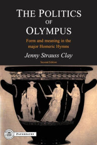 Title: The Politics of Olympus: Form and Meaning in the Major Homeric Hymns, Author: Jenny Strauss Clay