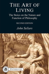 Title: The Art of Living: The Stoics on the Nature and Function of Philosophy / Edition 2, Author: John Sellars