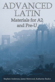 Title: Advanced Latin: Materials for A2 and PRE-U, Author: James Morwood