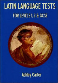 Title: Latin Language Tests for Levels 1 and 2 and GCSE, Author: Ashley Carter