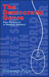 Title: The Democratic Genre: Fan Fiction in a Literary Context, Author: Sheenagh Pugh